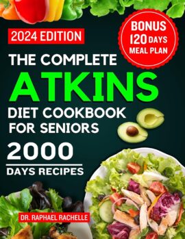 The Complete Atkins Diet Cookbook for Seniors 2024