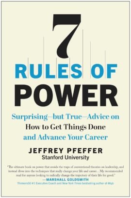7 Rules of Power: Surprising–but True–Advice on How to Get Things Done and Advance Your Career